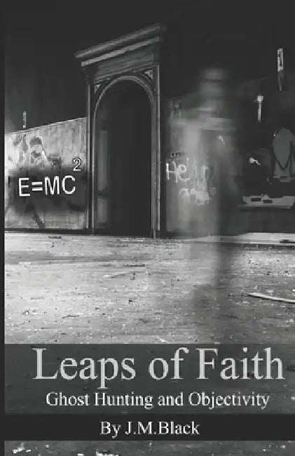 Leaps of Faith: Ghost Hunting and Objectivity by J. M. Black