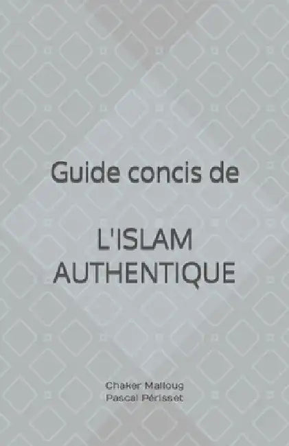 Guide concis de L'ISLAM AUTHENTIQUE by Malloug, Chaker