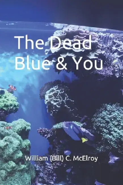 The Dead Blue & You by William (Bill) C. McElroy