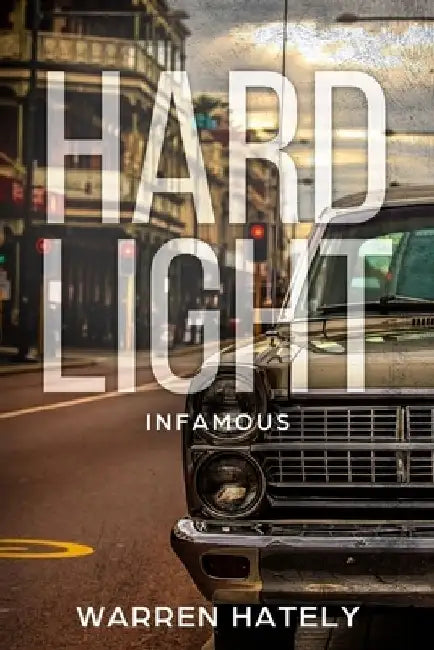 Hard Light - Infamous: Australian crime fiction noir by Warren Hately