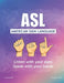 ASL American Sign Language: Speak with your Hands, Listen with your Eyes by C. Abi Rached