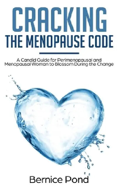 Cracking The Menopause Code: A Candid Guide for Perimenopausal and Menopausal Woman to Blossom During the Change by Bernice Pond