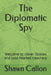 The Diplomatic Spy: Welcome to clever illusion and cold-hearted treachery by Shawn Callon