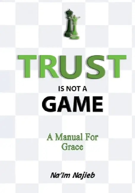 Trust Is Not a Game: A Manual for Grace by Na'im Ansar Najieb