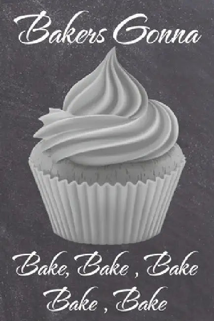 Bakers Gonna Bake, Bake, Bake, Bake, Bake by Karyn Knowles