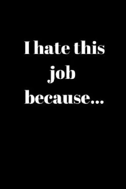 I hate this job because..: Anger Management Gifts For People Who Need To Vent About Work But Don't Want To Get Fired by Angry Gifts Co