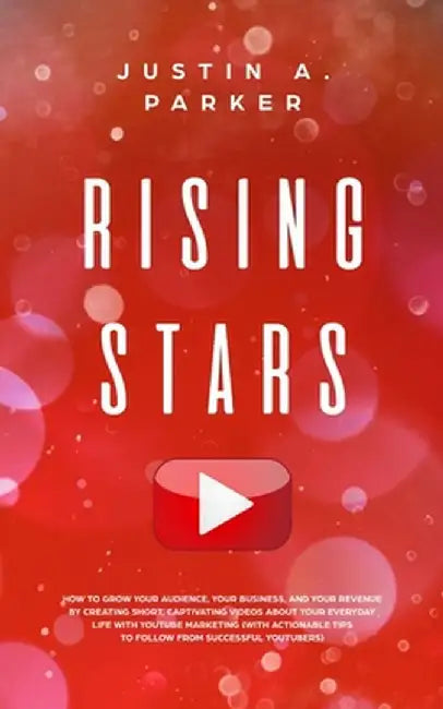Rising Stars: How To Grow Your Audience, Your Business, And Your Revenue By Creating Short, Captiva by Parker, Justin a.