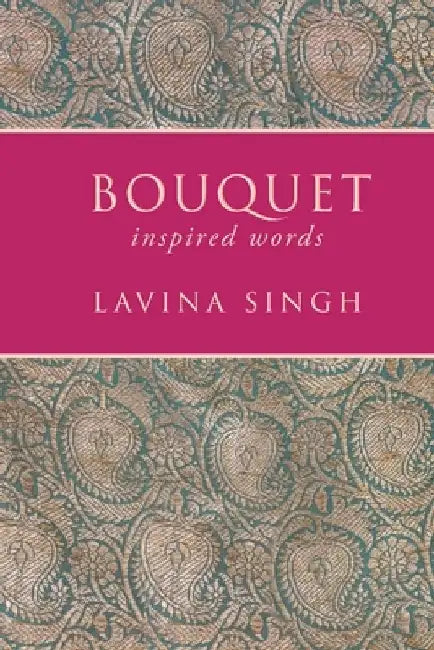 Bouquet: inspired words by Lavina Singh