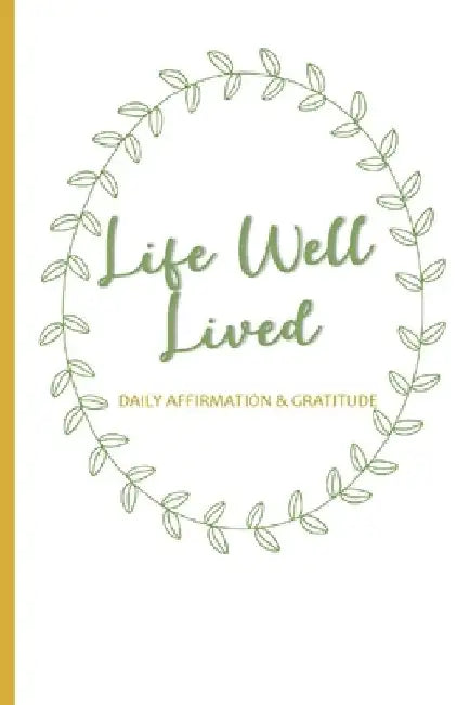 Life Well Lived: Daily Affirmation and Gratitude by The Watered Soul Press