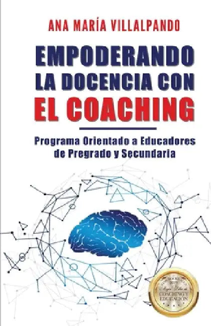 Empoderando la Docencia con el Coaching: Programa Orientado a Educadores de Pregrado y Secundaria by Villalpando, Ana Maria