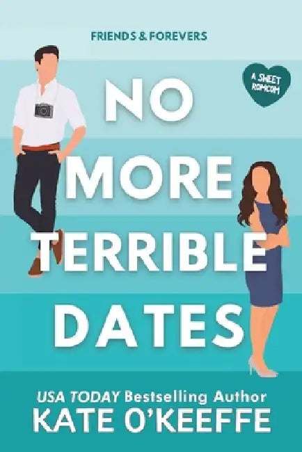No More Terrible Dates: A romantic comedy of love, friendship . . . and tea by Kate O'Keeffe
