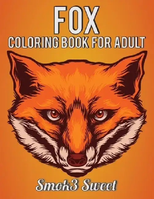 Fox Coloring Book for Adult: An Adult Coloring Books For Stress Relief and Relaxation with Unique Relax Fox Coloring Pattern by Smok3 Sweet