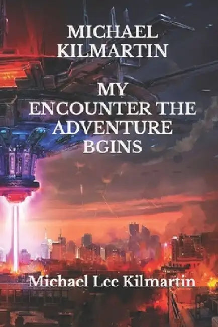 MICHAEL KILMARTIN My Encounter & My Trilogy Edition: The Adventure Begins by Michael Lee Kilmartin
