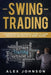 Swing Trading: A Comprehensive Beginner's Guide to Learn the Basics and Realms of Swing Trading by Johnson, Alex