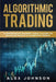 Algorithmic Trading: A Comprehensive Beginner's Guide to Learn the Basics and Realms of Algorithmic Trading by Alex Johnson