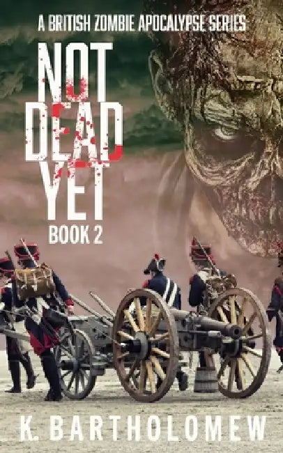 Not Dead Yet: A Zombie Apocalypse Series - Book 2 by K. Bartholomew