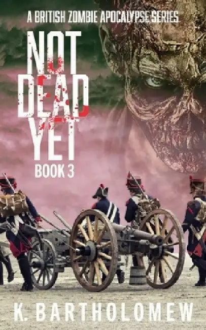 Not Dead Yet: A British Zombie Apocalypse Series - Book 3 by K. Bartholomew