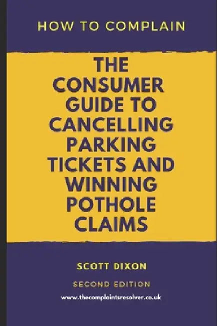 How To Complain: The Consumer Guide to Cancelling Parking Tickets and Winning Pothole Claims by Scott Dixon