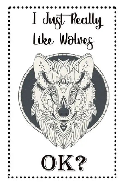 I Just Really Like Wolves OK?: Wolf Gifts For Girls by Deep Senses Designs