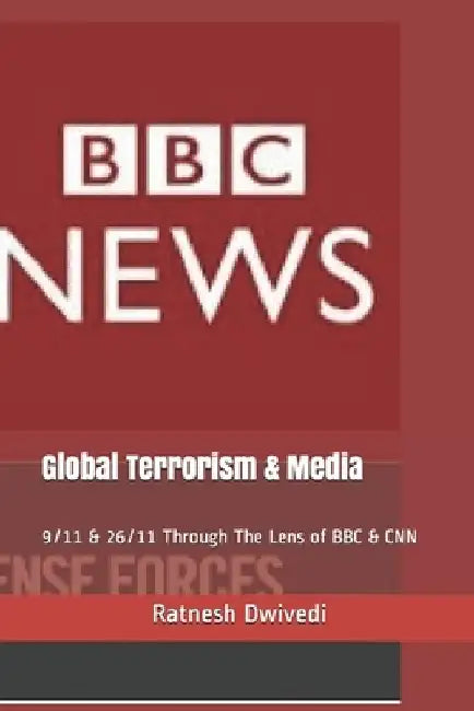 Global Terrorism & Media: 9/11 & 26/11 Through The Lens of BBC & CNN by Ratnesh Dwivedi
