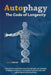 Autophagy: The Code of Longevity. a Guide on Long Term Health for Men and Women; Activate Autophagy with Keto Weight Loss Diet and Intermittent Fastin by Ryan Carter