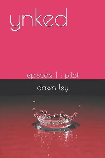 ynked: episode 1: the pilot by Dawn Ley