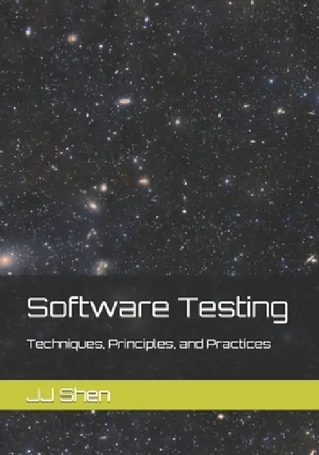 Software Testing: Techniques, Principles, and Practices by Jj Shen