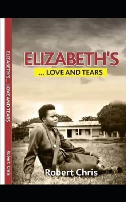 Elizabeth's LOVE AND TEARS: Her only crime was to love him. by Robert Chris