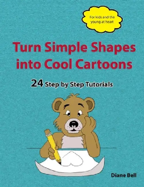 Turn Simple Shapes into Cool Cartoons: 24 Step by Step Tutorials by Diane Bell