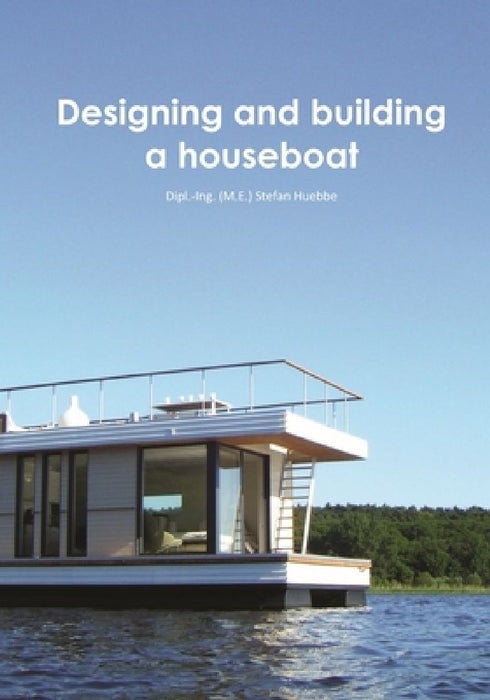 Designing and building a houseboat by Stefan Huebbe