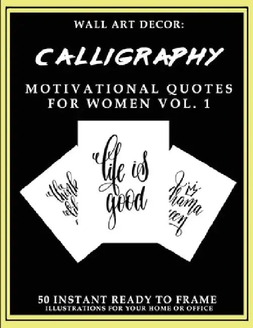 Wall Art Decor: Calligraphy Motivational Quotes For Women Vol. 1: 50 Instant Ready to Frame Illustration Art Prints for Your Home & Office Decor by P2g Solutions