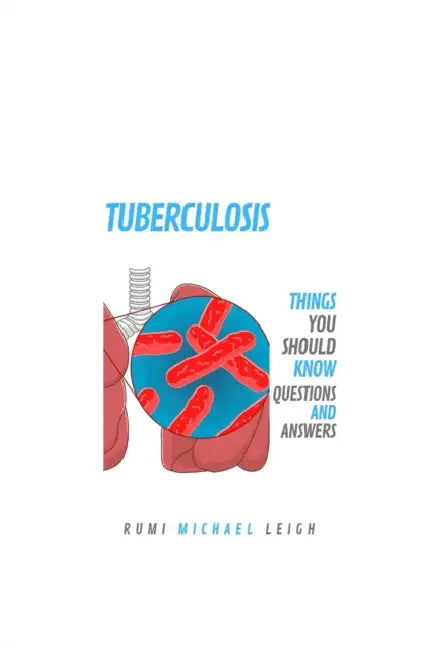 Tuberculosis: Things You Should Know (Questions And Answers)  by Leigh Rumi Michael