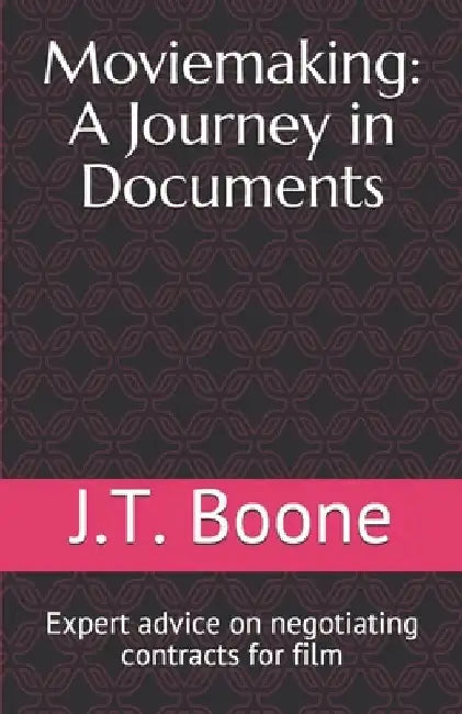 Moviemaking: A Journey in Documents: Expert advice on negotiating contracts for film by J. T. Boone