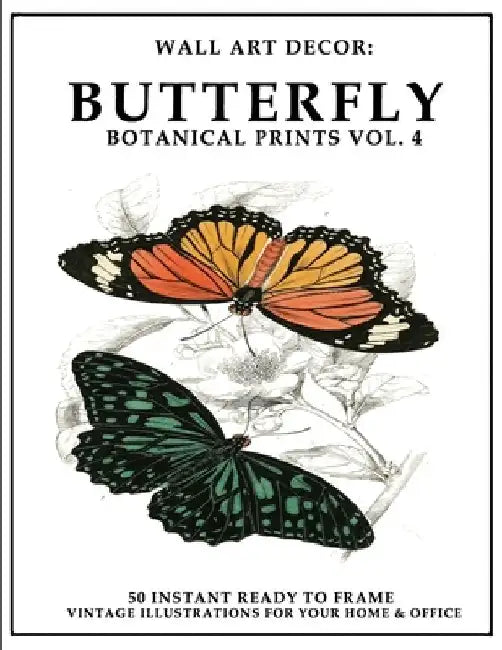 Wall Art Decor: Butterfly Botanical Prints Vol. 4: 50 Instant Ready to Frame Illustration Art Prints for Your Home & Office Decor by P2g Solutions