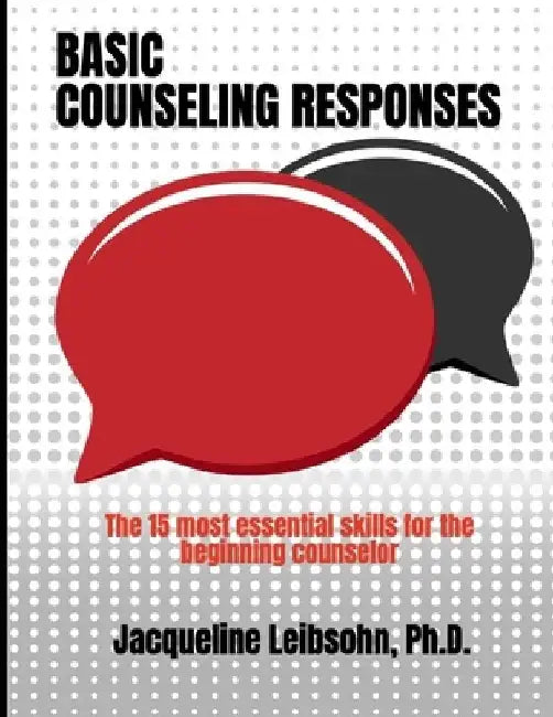 Basic Counseling Responses: The fifteen most essential skills for the beginning counselor by Jacqueline Leibsohn