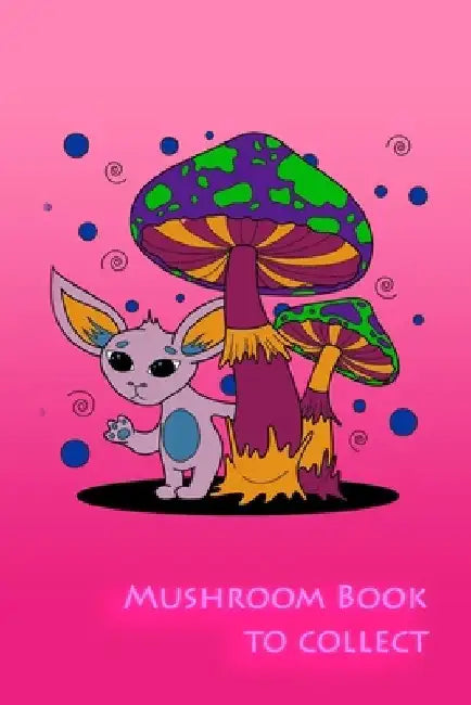 Mushroom book to collect: Collecting and documenting mushrooms by Mushroom Picker Diary