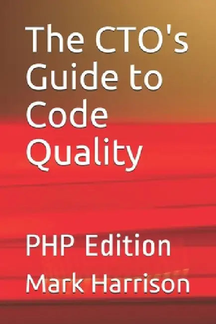 The CTO's Guide to Code Quality: PHP Edition by Mark Harrison