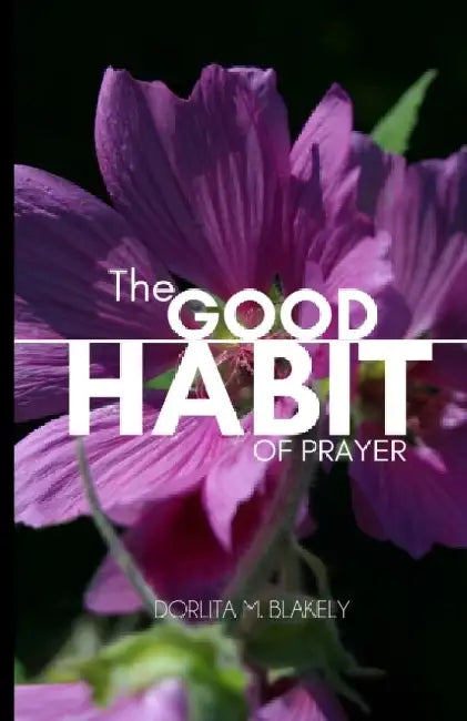 The Good Habit of Prayer by Dorlita Monique Blakely