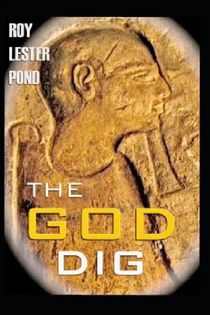 THE GOD DIG The Egyptian Afterlife Conspiracy by Roy Lester Pond