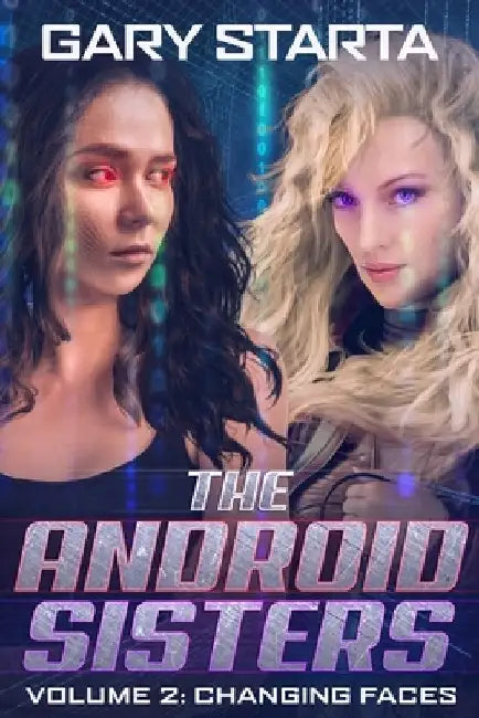 The Android Sisters Volume 2: Changing Faces by Gary Starta
