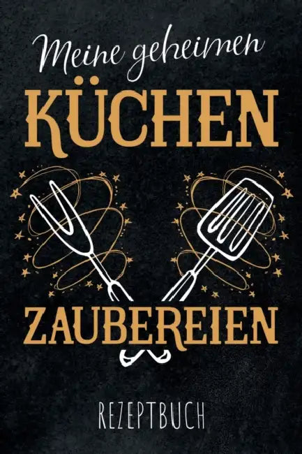 Meine geheimen Küchen Zaubereien - Rezeptbuch: leeres DIY Kochbuch für Hobbyküche und Küchenzauberer zum Selberschreiben für die tollsten Rezepte zum by Kochbuch Piraten