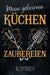 Meine geheimen Küchen Zaubereien - Rezeptbuch: leeres DIY Kochbuch für Hobbyküche und Küchenzauberer zum Selberschreiben für die tollsten Rezepte zum by Kochbuch Piraten