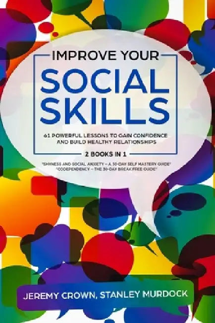 Improve Your Social Skills: 61 Powerful Lessons to Gain Confidence and Build Healthy Relationships by Reclaiming Your Life from Social Anxiety and by Stanley Murdock