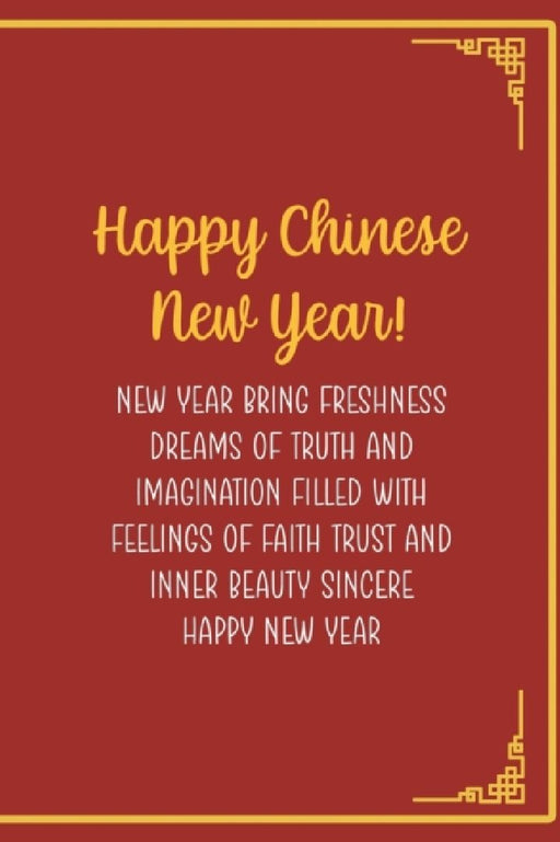 Happy Chinese New Year! New Year Bring Freshness Dreams Of Truth And Imagination Filled With Feelin  by Manahil Bailey Ab
