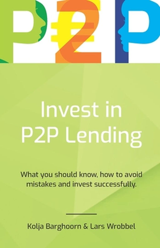 Invest in P2P Lending: What you should know, how to avoid mistakes and invest successfully by Barghoorn, Kolja