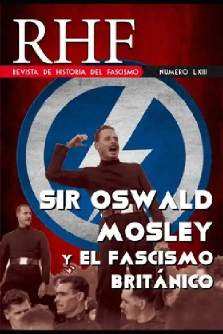 RHF - Revista de Historia del Fascismo: Sir Oswald Mosley y el Fascismo Británico by Mila, Ernesto