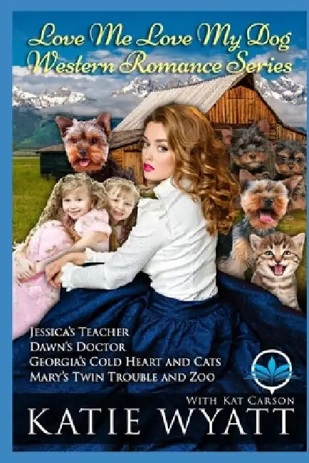 Love Me Love My Dog Western Romance Series: Four Sweet Mail Order Bride Novels by Kat Carson