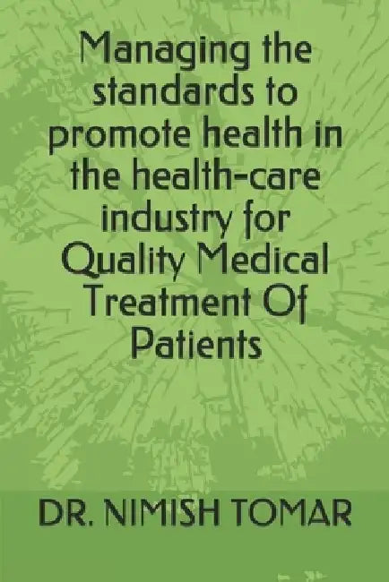 Managing the standards to promote health in the health-care industry for Quality Medical Treatment Of Patients by Nimish Tomar