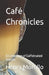Café Chronicles: A Collection of Caffeinated Stories by Henry James Morello