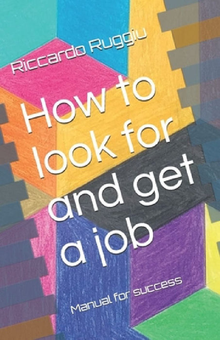 How to look for and get a job: Manual for success by Riccardo Ruggiu